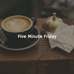 Five Minute Friday Just