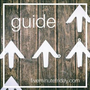 Five Minute Friday: GUIDE