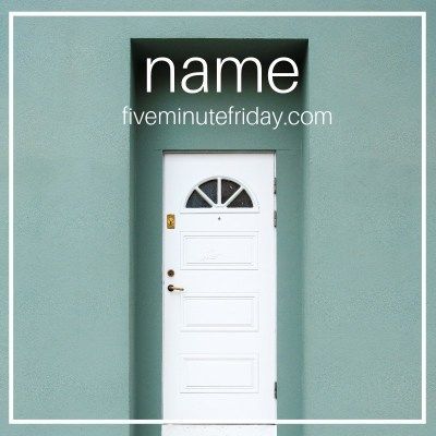 Five Minute Friday: NAME