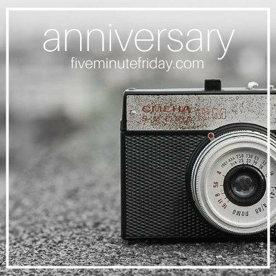 Five Minute Friday: ANNIVERSARY