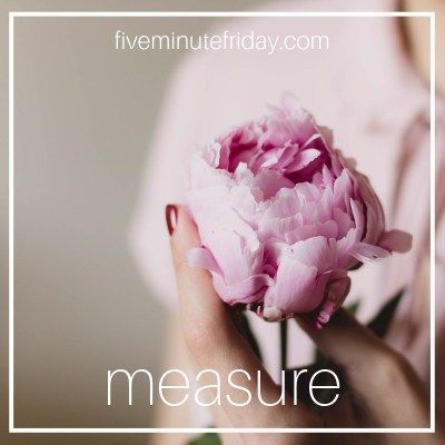 Five Minute Friday Measure