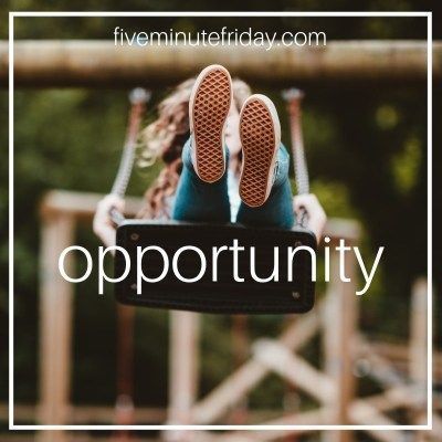 Five Minute Friday: OPPORTUNITY