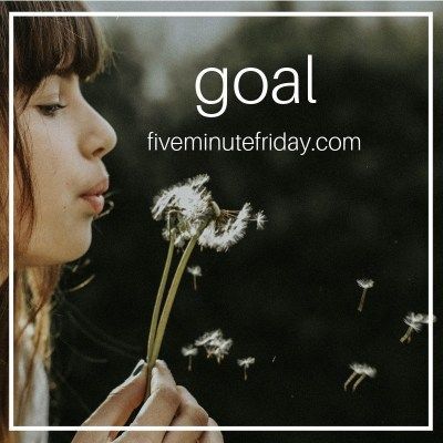 Five Minute Friday Goal