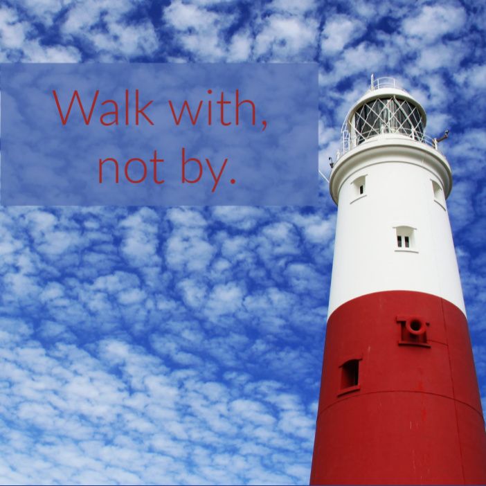 Be a beacon by walking with, not by