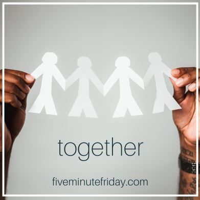 Five Minute Friday: What is "together"?